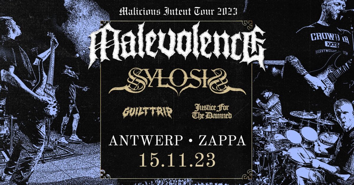MALEVOLENCE + SYLOSIS + JUSTICE FOR THE DAMNED + GUILT TRIP