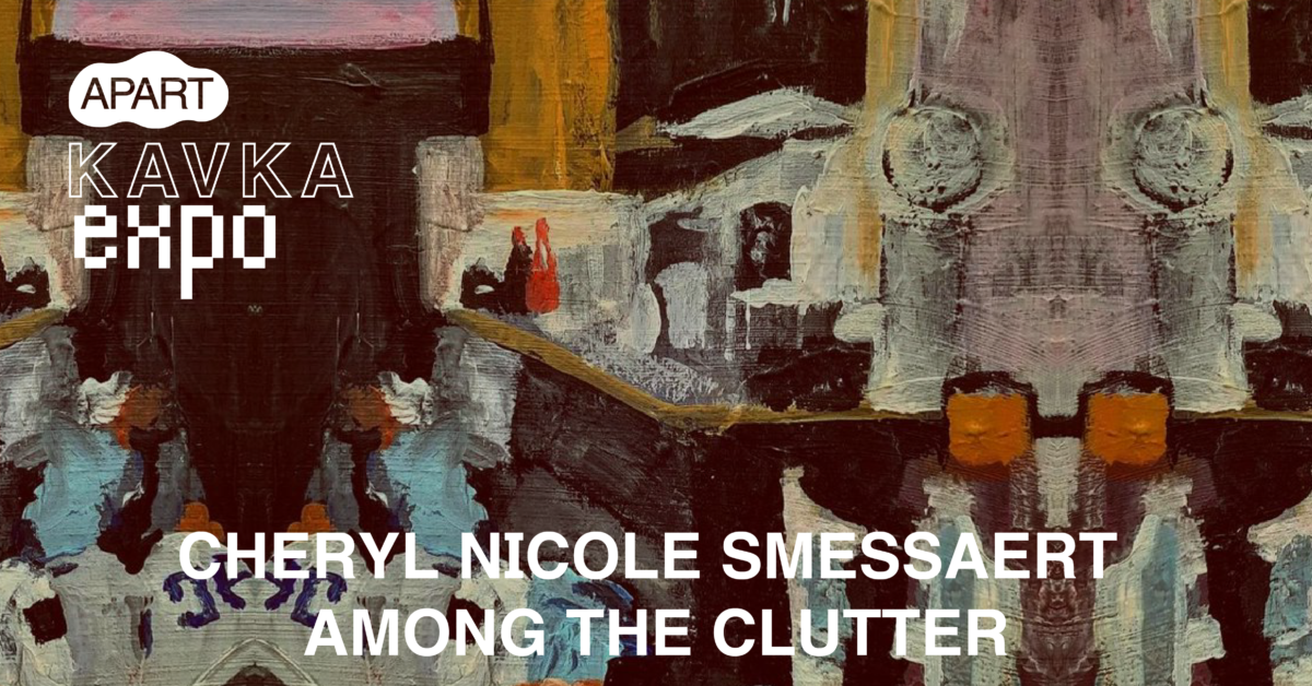 KAVKA EXPO | Cheryl Nicole Smessaert | Among The Clutter