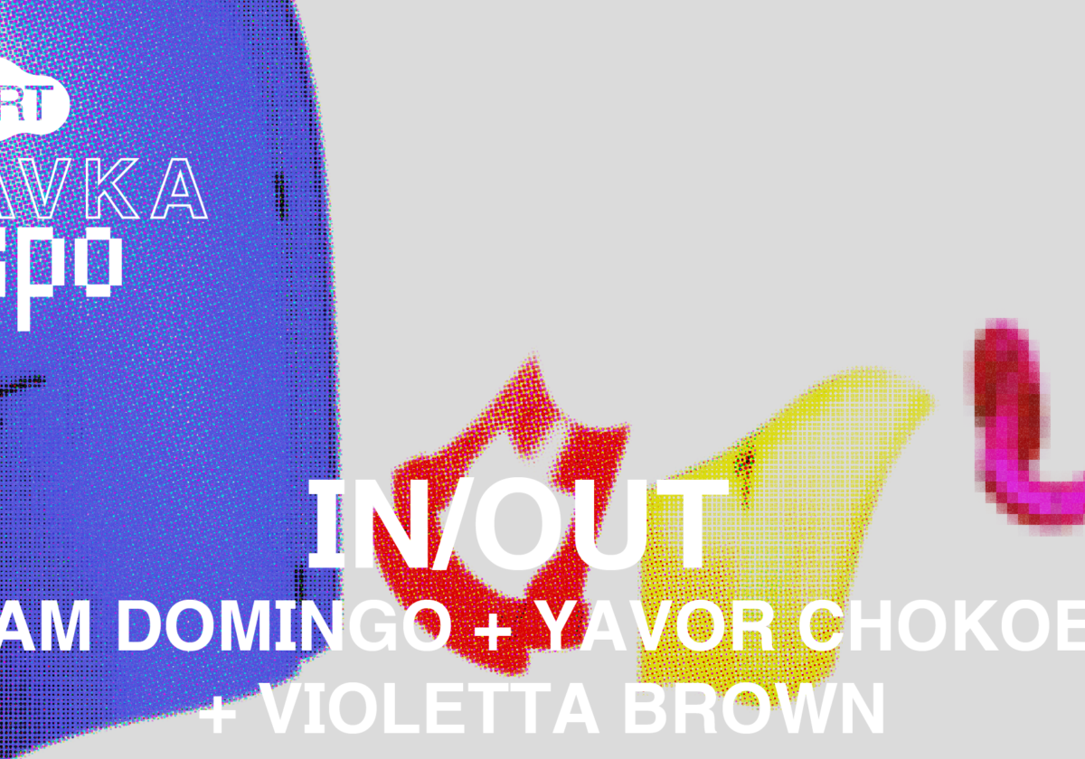 KAVKA EXPO | IN/OUT | Sam Domingo + Yavor Chokoev + Violetta Brown